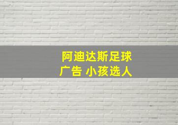 阿迪达斯足球广告 小孩选人